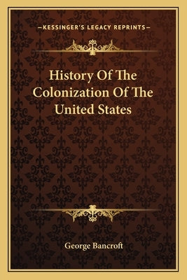 History Of The Colonization Of The United States by Bancroft, George