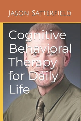 Cognitive Behavioral Therapy for Daily Life by Satterfield, Jason M.