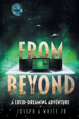 From Beyond: A lucid-dreaming adventure by White, Joseph A., Jr.