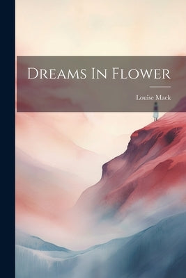 Dreams In Flower by Mack, Louise