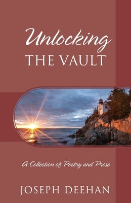 Unlocking the Vault: A Collection of Poetry and Prose by Deehan, Joseph