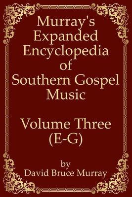 Murray's Expanded Encyclopedia Of Southern Gospel Music Volume Three (E-G) by Murray, David Bruce