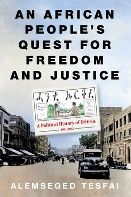 An African People's Quest for Freedom and Justice: A Political History of Eritrea, 1941-1962 by Tesfai, Alemseged