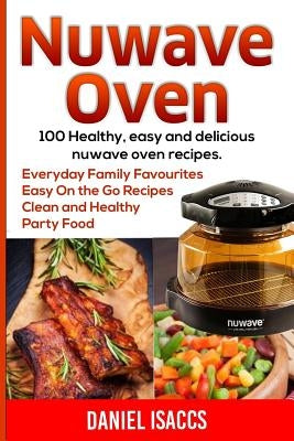 Nuwave Oven: Nuwave Oven Recipes, nuwave Airfryer Cookbook, Easy Nuwave Recipes, Family Everyday recipes by Isaccs, Daniel