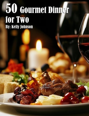 50 Gourmet Dinner for Two Recipes by Johnson, Kelly