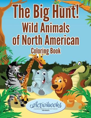 The Big Hunt! Wild Animals of North American Coloring Book by Activibooks