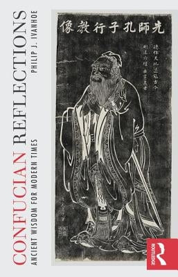 Confucian Reflections: Ancient Wisdom for Modern Times by Ivanhoe, Philip J.