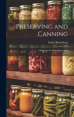 Preserving and Canning: A Book for the Home Economist by Riesenberg, Emily