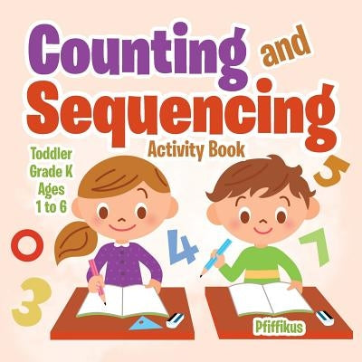 Counting and Sequencing Activity Book Toddler-Grade K - Ages 1 to 6 by Pfiffikus