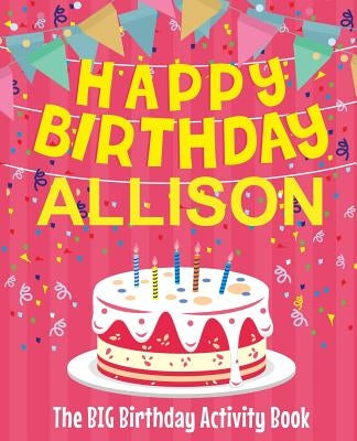 Happy Birthday Allison - The Big Birthday Activity Book: (Personalized Children's Activity Book) by Birthdaydr