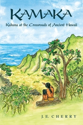 Kamaka: Kahuna at the Crossroads of Ancient Hawaii by Cherry, J. E.