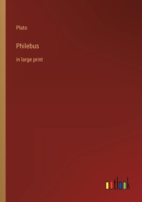 Philebus: in large print by Plato