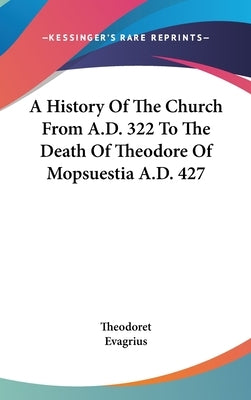 A History Of The Church From A.D. 322 To The Death Of Theodore Of Mopsuestia A.D. 427 by Theodoret