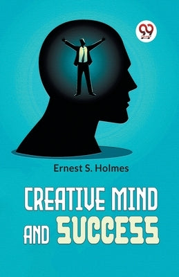 Creative Mind And Success by Ernest S., Holmes