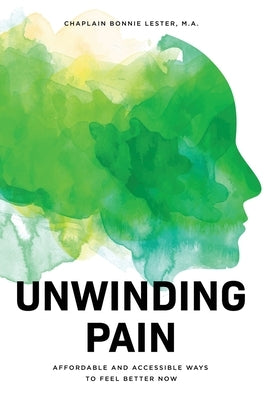 Unwinding Pain: Affordable and Accessible Ways to Feel Better Now by Lester, Bonnie