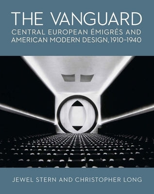 The Vanguard: Central European Emigres and American Modern Design, 1910-1940 by Stern, Jewel