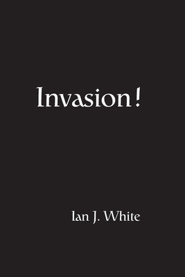 Invasion! by White, Ian J.