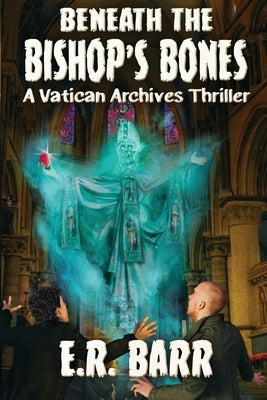 Beneath the Bishop's Bones: A Vatican Archives Thriller by Barr, E. R.