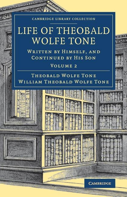 Life of Theobald Wolfe Tone: Written by Himself, and Continued by His Son by Tone, Theobald Wolfe