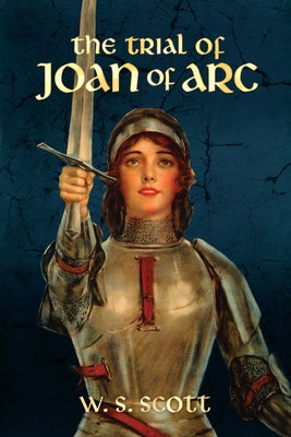 The Trial of Joan of Arc by Scott, W. S.