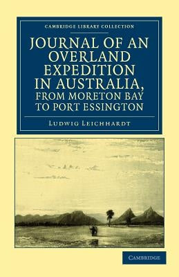 Journal of an Overland Expedition in Australia, from Moreton Bay to Port Essington: A Distance of Upwards of 3000 Miles, During the Years 1844-1845 by Leichhardt, Ludwig