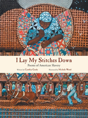 I Lay My Stitches Down: Poems of American Slavery by Grady, Cynthia