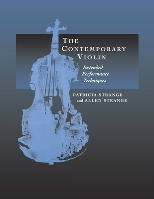 The Contemporary Violin: Extended Performance Techniques by Strange, Patricia