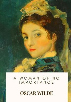 A Woman of No Importance by Wilde, Oscar