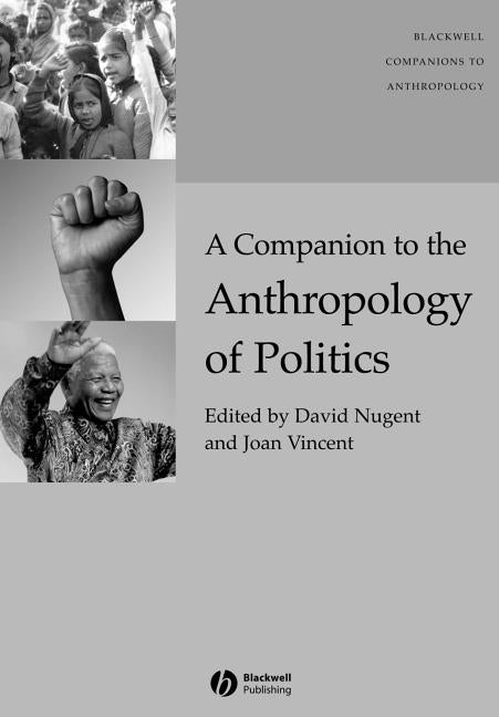 A Companion to the Anthropology of Politics by Nugent, David