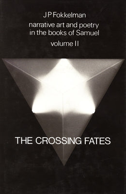 Narrative Art and Poetry in the Books of Samuel: A Full Interpretation Based on Stylistic and Structural Analyses, Volume II. the Crossing Fates (I Sa by Fokkelman, Jan