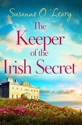 The Keeper of the Irish Secret: An Utterly Gorgeous Second Chance Romance Set in Ireland by O'Leary, Susanne