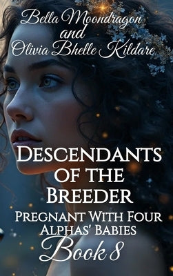 Descendants of the Breeder: Pregnant With Four Alphas' Babies Book 8 by Bhelle Kildare, Olivia