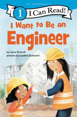 I Want to Be an Engineer by Driscoll, Laura