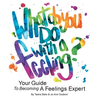 What Do You Do With A Feeling?: Your Guide To Becoming A Feelings Expert by Belix, Tasha