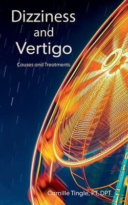 Dizziness and Vertigo, Causes and Treatments by Dpt, Camille Tingle Pt