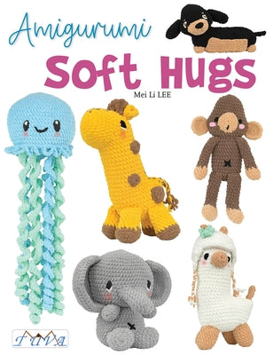 Amigurumi Soft Hugs: 16 Stunning Plush Crochet Toys by Lee, Mei Li