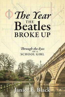 The Year the Beatles Broke Up: Through the Eyes of a School Girl by Black, Janice E.