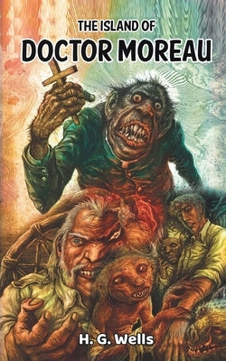 The Island of Doctor Moreau: H.G. Wells' Horrifying Story of A Mysterious Doctor by Wells, H. G.