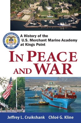 In Peace and War: A History of the U.S. Merchant Marine Academy at Kings Point by Cruikshank, Jeffrey L.