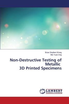 Non-Destructive Testing of Metallic 3D Printed Specimens by Wong Brian Stephen