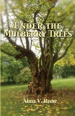 Under the Mulberry Trees by Reese, Alma V.