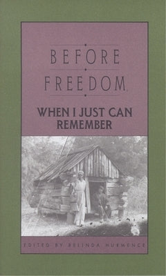 Before Freedom, When I Just Can Remember: Twenty-Seven Oral Histories of Former South Carolina Slaves by Hurmence, Belinda