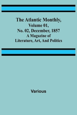 The Atlantic Monthly, Volume 01, No. 02, December, 1857; A Magazine of Literature, Art, and Politics by Various