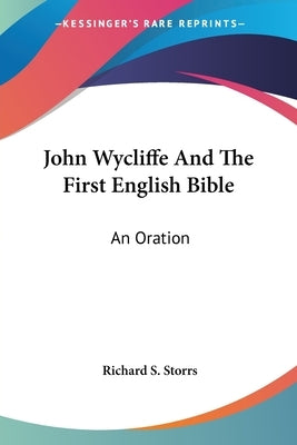 John Wycliffe And The First English Bible: An Oration by Storrs, Richard S.