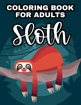 Coloring Book For Adults Sloth: Intricate Sloth Designs And Patterns To Color For Relaxation, Calming Coloring Activity Pages by Browning, Haper Lee