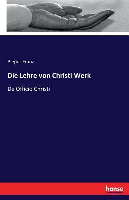 Die Lehre von Christi Werk: De Officio Christi by Franz, Pieper