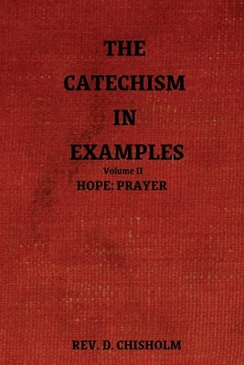 The Catechism in Examples Vol. II: Hope: Prayer by Chisholm