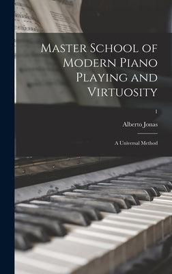 Master School of Modern Piano Playing and Virtuosity; a Universal Method; 1 by Jonas, Alberto 1868-