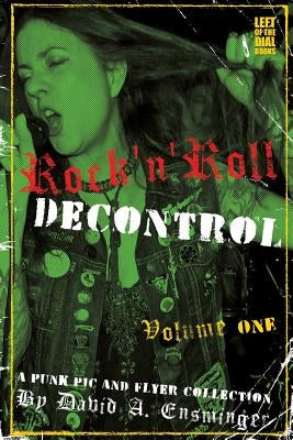 Rock'n'Roll Decontrol: A Punk Pic and Flyer Collection by Ensminger, David A.