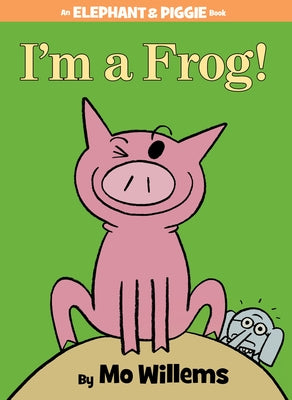 I'm a Frog! (an Elephant and Piggie Book) by Willems, Mo